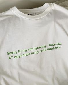 Sorry If I m Not Listening  I Have Like 47 Open Tabs In My Head Right Now Tshirt Easy 30 day return policy Funny Shirt Ideas, Aesthetic Tshirt, Funky Shirts, Silly Shirt, Not Listening, T Shirt Quotes, Weird Shirts, Statement Tees, Statement Shirt