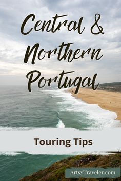 the ocean with text that reads central and northern portugal touring tips on it's side