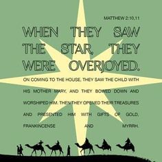 Matthew 2:10-11 When they saw the star, they were overjoyed. On coming to the house, they saw the child with his mother Mary, and they bowed down and worshiped him. Then they opened their treasures and presented him  | New International Version (NIV) | Download The Bible App Now