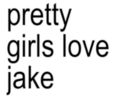 the words pretty girls love jake are in black and white letters on a white background