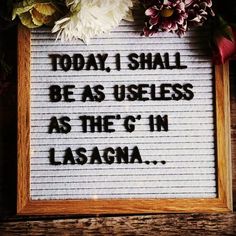 a sign that says today i shall be as useful as the 6 in lasagna