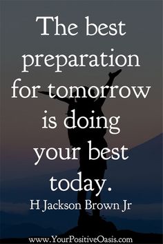 the best preparation for tomorrow is doing your best today - h jackson brown jr quote