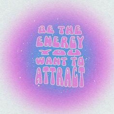 the words be the energy you want to attract are in pink and purple on a white background