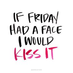 the words if friday had a face i would kiss it on a white background with pink and black ink