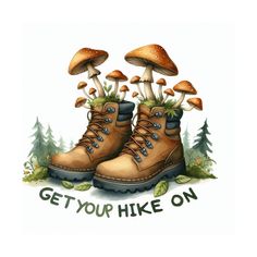 a pair of hiking boots with mushrooms growing out of them and the words get your hike on