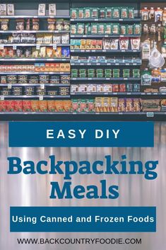 a grocery store with the text easy diy backpacking meals using canned and frozen foods