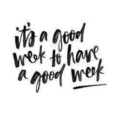 the words it's a good week to have a good week written in black ink