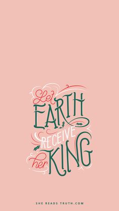 a pink background with green and red lettering that says, let earth receive the king