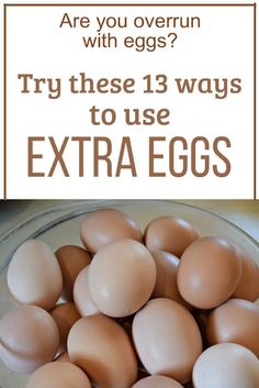 eggs in a glass bowl with the words are you overrunn with eggs? try these 13 ways to use extra eggs