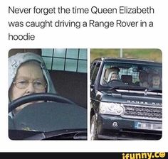 an older woman driving a range rover in her hoodie, and the caption reads never forget the time queen elizabeth was caught driving a range rover in a hoodie