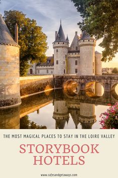 the storybook hotels in france with text overlay that reads, the most magic places to stay in the loire valley