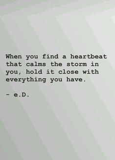 a white wall with a quote on it that says, when you find a heartbeat that calms the storm in you, hold it close with everything you have