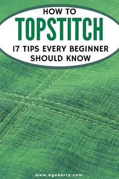 the text how to topstitch 17 tips every beginer should know on a green background