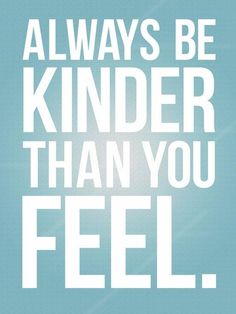 a blue poster with the words, always be kinder than you feel on it