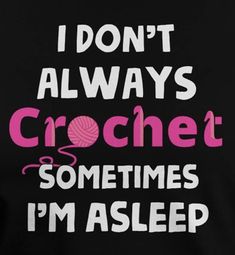 i don't always crochet sometimes i'm asleep on this shirt