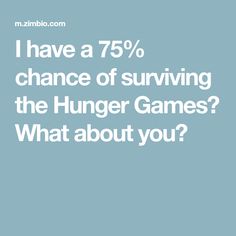 the text reads i have a 75 % chance of surviving the hungry games what about you?