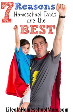 a father and daughter holding their arms in the air with text that reads 7 reasons homeschool dads are the best