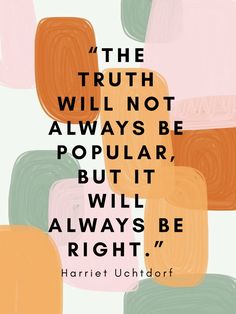 a quote from harriet luther about the truth that will not always be popular, but it will