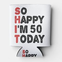 a white can cooler with the words so happy i'm 50 today printed on it