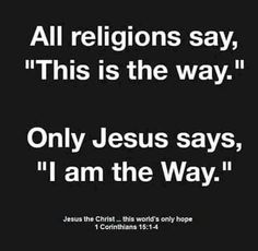 a black and white photo with the words all religions say, this is the way only jesus says, i am the way