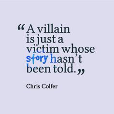 a quote that reads, a villain is just a victim whose story hasn't been told