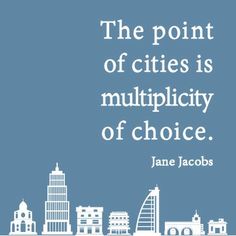 the point of cities is multiplity of choice by jane jacobs quote