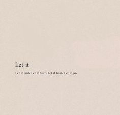 the words let it end, let it hurtt let it go written in black on a white background