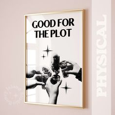 there is a poster on the wall that says good for the plot and two hands holding champagne glasses