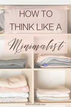 an organized closet filled with folded clothes and text that reads how to think like a minimalist