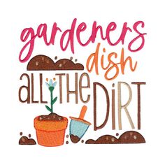 the phrase gardener's dish all the dirt is shown