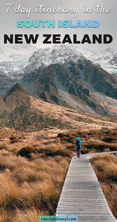 a person walking down a wooden walkway with mountains in the background and text overlay that reads 7 day itinerary in the south island new zealand