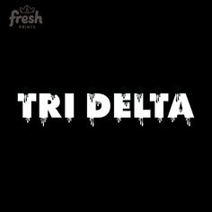 the words tri delta are painted in white on a black background, with dripping paint