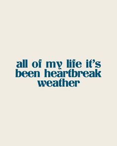 an image with the words all of my life it's been heart break weather