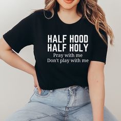 Half Hood Half Holy Shirt - The Glam Thangz Funny Quote Print Black Tops, Inspirational Black Pre-shrunk Top, Don't Play With Me, Christian Shirts Funny, Church Humor, Style T Shirts, Photo Proof, Religious Shirt, Holy Shirt