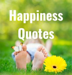 a person laying on the grass with their feet up next to a yellow flower that says happiness quotes