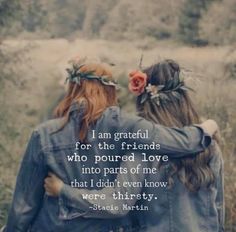 two girls with their arms around each other and the words i am grateful for the friends who poured love into parts of me that i didn't even know we were thirsty