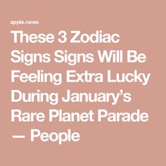 These 3 Zodiac Signs Signs Will Be Feeling Extra Lucky During January’s Rare Planet Parade — People