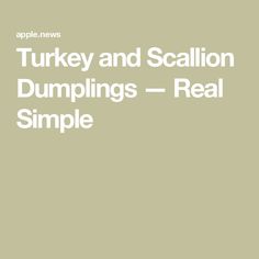 the words turkey and scallion dumplings real simple are in white letters on a beige background