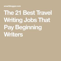 the 21 best travel writing jobs that pay beginning writer