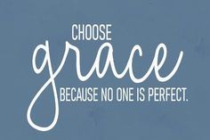 the words choose grace because no one is perfect on a blue background with white lettering