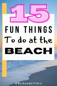 the beach with text that says fun things to do at the beach