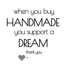 a quote that says, when you buy handmade you support a dream thank you