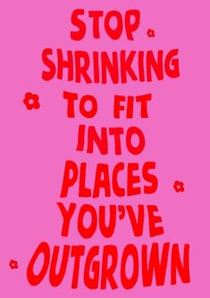 a pink poster with the words stop shrinking to fit into places you've grown