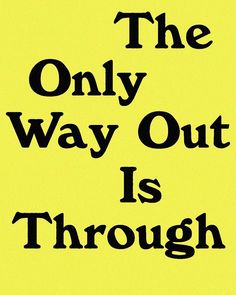 the only way out is through poster on yellow background with black text that reads,'the only way out is through '