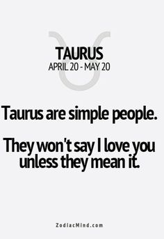 taurus are simple people they won't say i love you unless they mean it