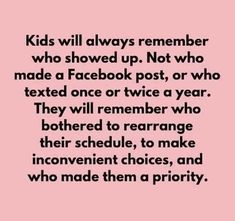 a pink background with the words kids will always remember who showed up not who made a facebook post, or who texts