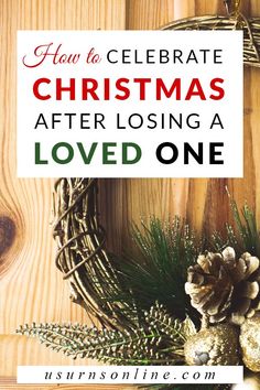 a christmas wreath with pine cones on top and the words how to celebrate christmas after losing a loved one