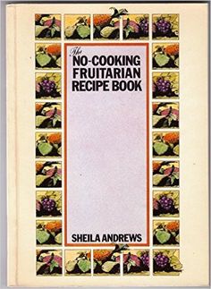 the no cooking fruit and vegetable recipe book with pictures of grapes, raspberries, apples