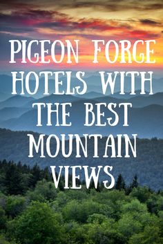 the mountains and trees with text that reads pigeon force hotels with the best mountain views