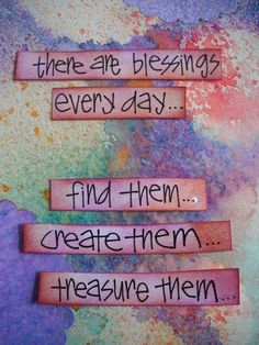 there are blessings every day find them create them measure them